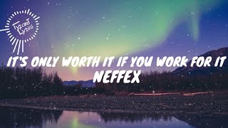 NEFFEX - IT'S ONLY WORTH IT IF YOU WORK FOR IT [Lyrics]