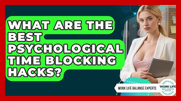What Are The Best Psychological Time Blocking Hacks? - Work Life Balance Experts