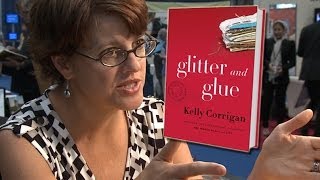 Kelly Corrigan - Glitter and Glue Part 2: Writing Motherhood