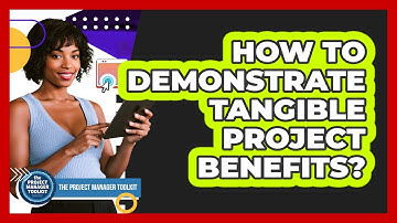 How To Demonstrate Tangible Project Benefits?