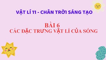 Vật lí 11 - Bài 6 - Các đặc trưng vật lí của sóng - CTST