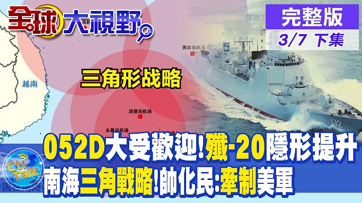 "052D"大受歡迎!殲-20超越F-22?南海"三角戰略" 陸艦接近中業島?帥化民:將牽引美軍部署|【全球大視野 下】 20230307完整版@Global_Vision - 天天要聞