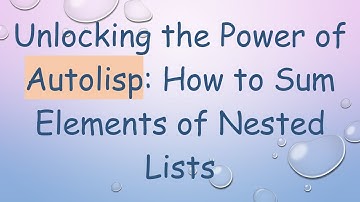 Unlocking the Power of Autolisp: How to Sum Elements of Nested Lists