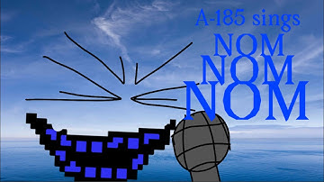 A-185 sings nom nom nom nom nom