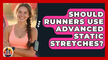 Should Runners Use Advanced Static Stretches? - All Sorts Of Running