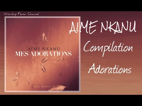 Aim Nkanu   Compilation de ses Adorations   Worship Fever Channel 