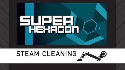 Steam Cleaning - Super Hexagon