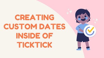 Using the Custom Date field inside of TickTick | Episode 14
