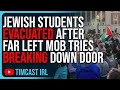 Jewish Students EVACUATED THROUGH TUNNELS After Far Left Mob Tries BREAKING DOWN Door To Attack Them