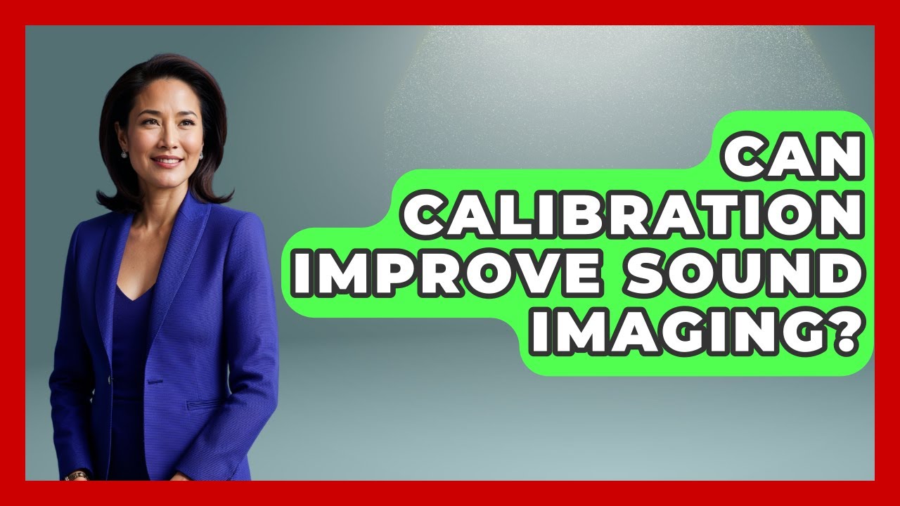 Can Calibration Improve Sound Imaging? - NextGen Viewing and Audio
