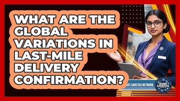 What Are The Global Variations In Last-mile Delivery Confirmation? - Smart Logistics Network