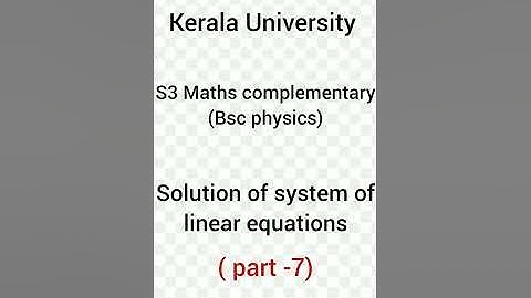 kerala University||S3 Maths complementary||solution of system of linear equations( module 1)