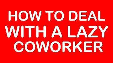 HOW TO DEAL WITH A LAZY COWORKER I LAZY COWORKER I HOW TO DEAL WITH DIFFICULT PEOPLE