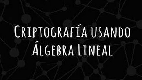 Criptografía usando Álgebra Lineal