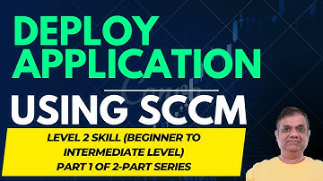 Application Deployment using SCCM - for Beginners - Part 1