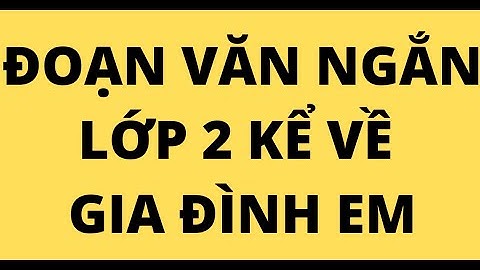 Viết đoạn văn kể về gia đình em lớp 2 năm 2024