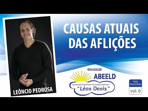 Palestra Espírita: Causas Atuais das Aflições - Leôncio Pedrosa