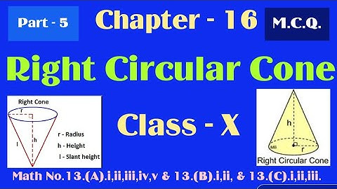 Chapter-16,Right Circular Cone,Class X,Math No.13.A.i,ii,iii,iv,v &13.B.i,ii &13.C.i,ii,iii by Ahrar