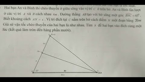 Toán 10: Hai bạn An và Bình thi chèo thuyền ở giữa sông vào vị trí C ở trên bờ. An và Bình lần lượt