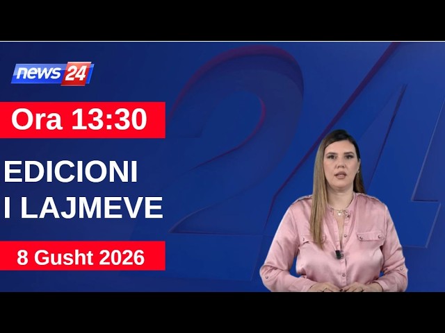 8 Gusht 2026 Edicioni i Lajmeve në News24 në studio Ina Qirjo (Ora 13:30)
