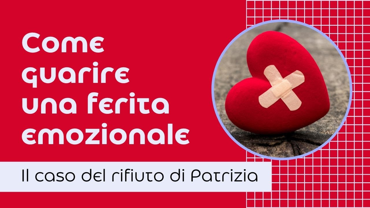 Come guarire una ferita emozionale: il caso del rifiuto di Patrizia