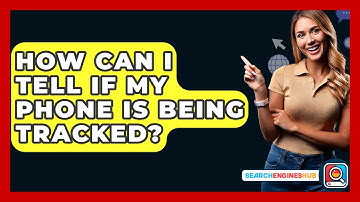 How Can I Tell If My Phone Is Being Tracked? - SearchEnginesHub.com
