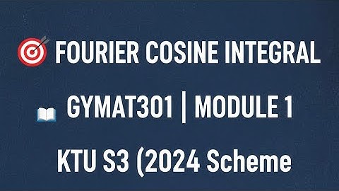 FOURIER COSINE INTEGRAL | group B&C GYMAT301 S3 ￼MODULE 1 | KTU S3 2024 scheme | BTECH Mathematics