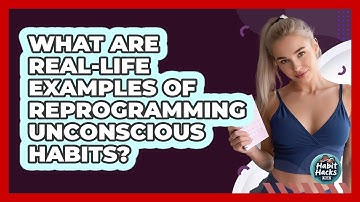 What Are Real-life Examples Of Reprogramming Unconscious Habits? - Habit Hacks Hub