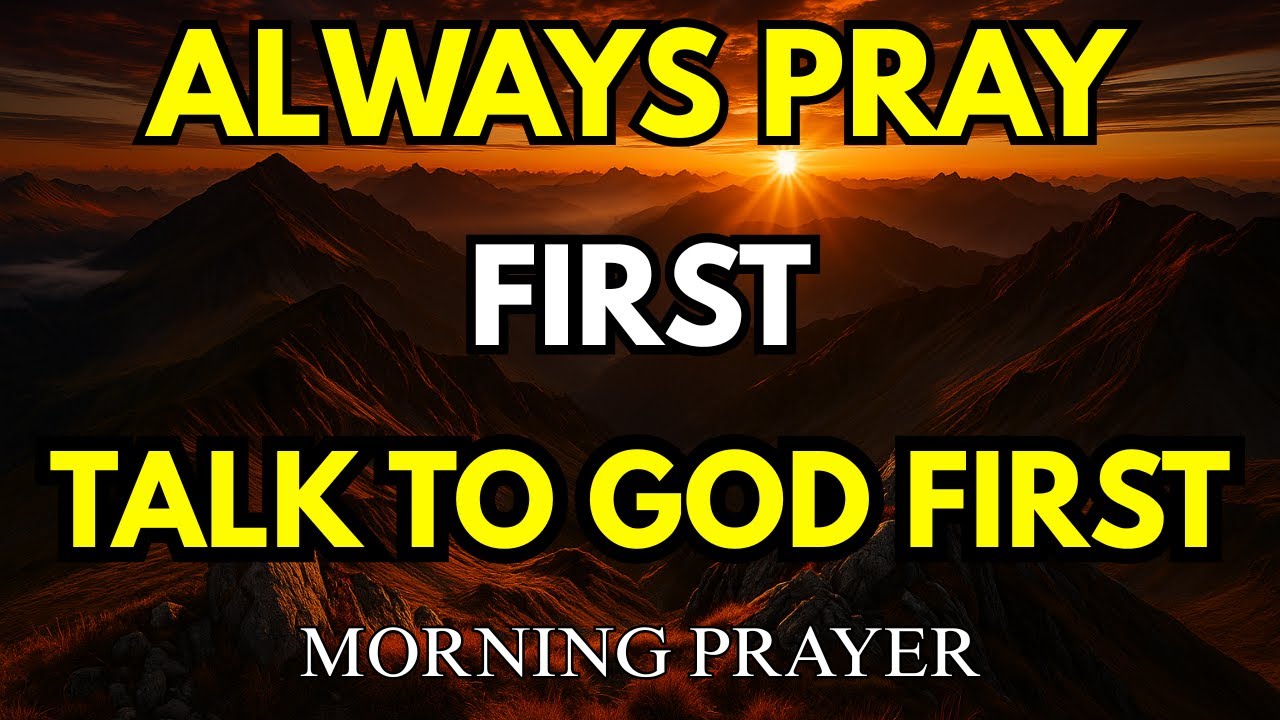 ALWAYS PRAY FIRST BEFORE YOU START YOUR DAY | Morning Prayer ...