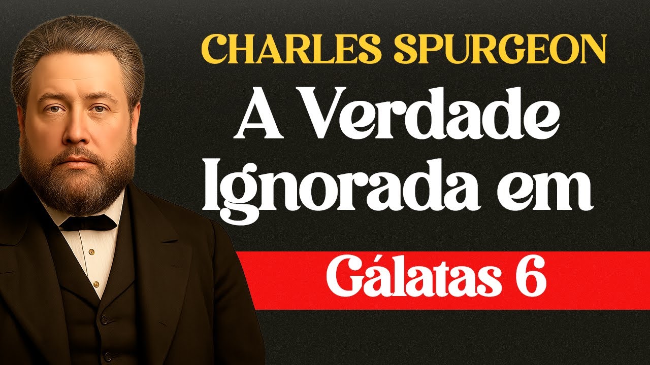 A Verdade Ignorada em Gálatas 6 — Charles Spurgeon