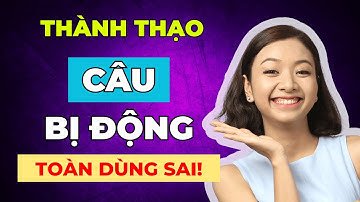 5 Tuyệt Chiêu Sử Dụng Câu Bị Động BẮT BUỘC PHẢI BIẾT Nếu Muốn Lên Trình Ngữ Pháp Tiếng Anh
