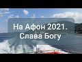 На Афон 2021. Слава Богу.