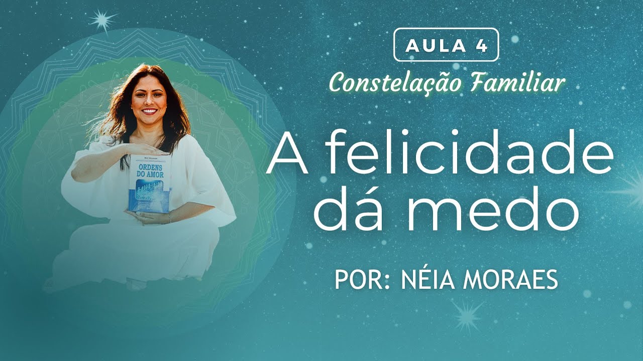 AULA 5 - A felicidade dá medo (Constelação Familiar) - YouTube