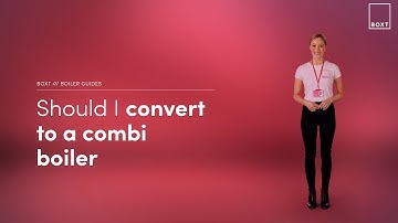 Should I convert to a combi boiler? | BOXT Boilers