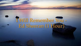 I Will Remember You - Ed Sheeran (1 Hour w/ Lyrics)