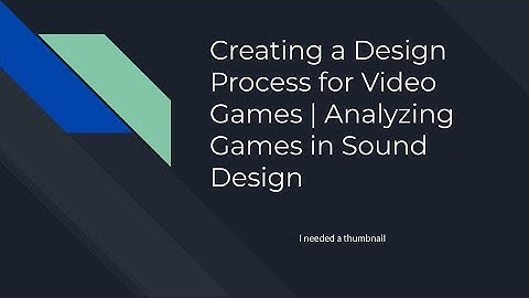Creating a Design Process for Video Games | Analyzing Games in Sound Design