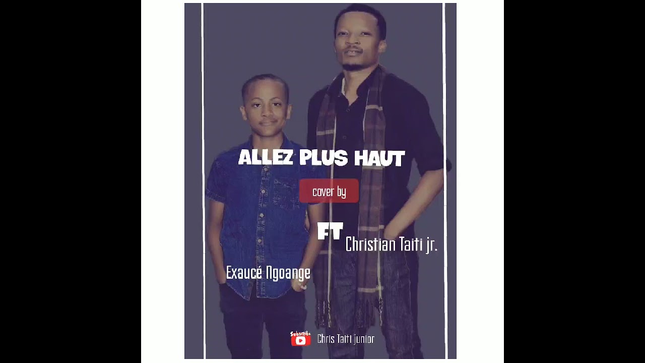 Chris Taiti junior | Allez plus haut| ft Exaucé Ngoange