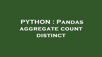 PYTHON : Pandas aggregate count distinct