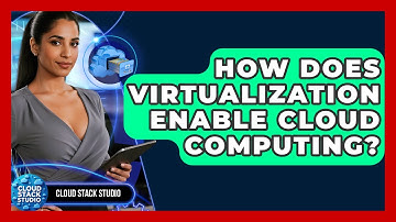 How Does Virtualization Enable Cloud Computing? - Cloud Stack Studio
