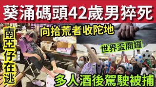 治安奇差！土瓜灣執紙皮「都俾人收陀地」#伍間新聞 葵涌碼頭42歲男子猝斃！長時間才被發現！世界杯其間醉駕嚴重！#天文台