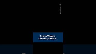 Trump WEIGHS Diesel Export Ban, Warns of Price Tradeoffs