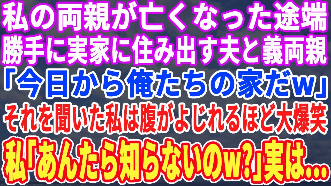 【スカッとする話】私の両親が亡くなった途端、実家に勝手に住み出す夫と義両親「今日から俺たちの家だ！」それを聞いた私は大爆笑→私「あんた達、知らないの？」実は...