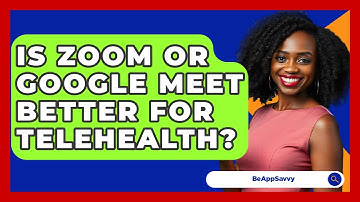 Is Zoom Or Google Meet Better For Telehealth? - Be App Savvy