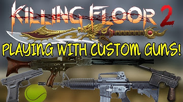Killing Floor 2 | PLAYING WITH A LOT OF CUSTOM Weapons! - Weapon Mod For KF2! (Needs To Be Official)