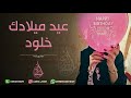 عيد ميلاد باسم خلود يوم ميلادك فرحه  