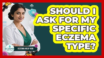Should I Ask For My Specific Eczema Type?