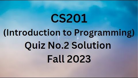 CS201 (Introduction to Programming) Quiz No.2 Solution Fall 2023