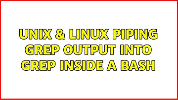 Unix & Linux: Piping grep output into grep inside a bash