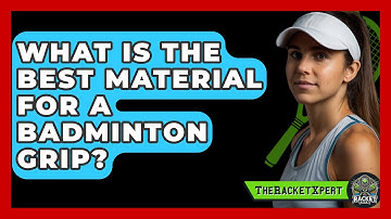 What Is The Best Material For A Badminton Grip? - The Racket Xpert