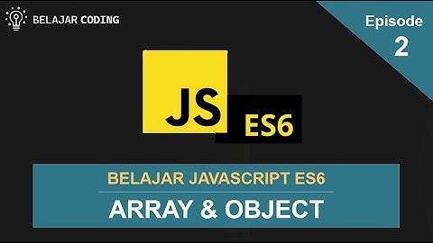 Belajar JavaScript ES6 | Ep2. Array & Object